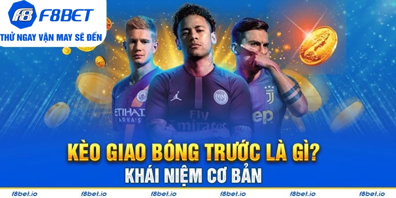 Kèo giao bóng trước là gì? Khái niệm cơ bản